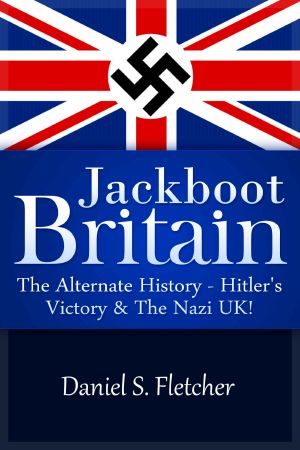 [Jackboot Britain 01] • Jackboot Britain · The Alternate History - Hitler's Victory & The Nazi UK!